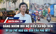 Chuyển động 12h: Lật tẩy băng nhóm đòi nợ kiểu 'xã hội đen' | Đi lại thế nào khi sửa cầu Phú Mỹ?