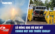 Tiêu điểm quốc tế ngày 30.5: Lỗ hổng kho vũ khí Mỹ | Congo 'hụt hơi' trước Ebola