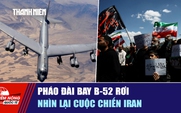 Tiêu điểm quốc tế ngày 17.6: Pháo đài bay B-52 rơi | Nhìn lại cuộc chiến Iran