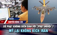 Chuyển động 12h: Đề xuất xử phạt không biên bản với 'phạt nguội' | Mỹ lại không kích Iran