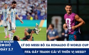 Xem nhanh 20h ngày 2.7: Lý do Messi bỏ xa Ronaldo ở World Cup | FIFA gây tranh cãi vì thiên vị Messi?