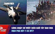 Tiêu điểm quốc tế ngày 1.8: Sóng nhập cư vượt biên giới Tây Ban Nha | Iran phá hủy F-35 Mỹ?