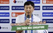 HLV Kim Sang-sik chỉ ra vấn đề của đội tuyển Việt Nam sau trận hòa Singapore