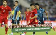 Đội tuyển Việt Nam rút ra bài học gì sau trận hòa đáng tiếc trước Singapore?