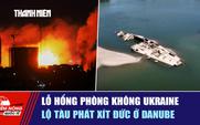 Tiêu điểm quốc tế ngày 2.8: Lỗ hổng phòng không Ukraine | Lộ tàu phát xít Đức ở Danube