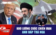 Tiêu điểm quốc tế ngày 20.8: Khó lường cuộc chiến Iran | Anh đáp trả Nga