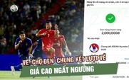 Vé 'chợ đen' chung kết Việt Nam - Thái Lan tăng gấp đôi giá gốc