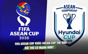 FIFA ASEAN Cup khác ASEAN Cup thế nào, đối thủ của đội tuyển Việt Nam sẽ mạnh hơn?
