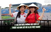 2 chị em điều dưỡng đội nón lá, vượt 40 km cổ vũ U.23 Việt Nam