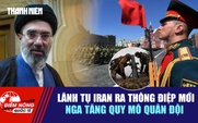 Tiêu điểm quốc tế ngày 30.9: Lãnh tụ Iran ra thông điệp mới | Nga tăng quy mô quân đội