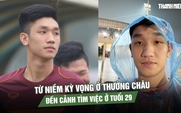 Nguyễn Trọng Đại: Từ niềm kỳ vọng ở Thường Châu đến cảnh tìm việc ở tuổi 29
