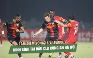 Tâm điểm vòng 16 V-League: Ninh Bình tái đấu CLB Công an Hà Nội