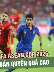 FIFA ASEAN Cup 2026: Bản quyền quá cao, khán giả Việt Nam có nguy cơ không được xem