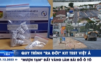Xem nhanh 12h: Giật mình quy trình 'ra đời' của kit test Việt Á | ‘Mượn tạm' đất vàng làm bãi đỗ ô tô