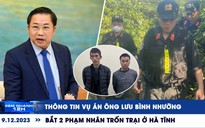 Xem nhanh 12h: Thông tin vụ án ông Lưu Bình Nhưỡng | Bắt 2 phạm nhân trốn trại ở Hà Tĩnh
