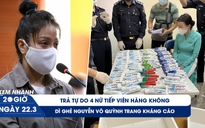 Xem nhanh 20h ngày 22.3: Trả tự do 4 nữ tiếp viên hàng không | Dì ghẻ Nguyễn Võ Quỳnh Trang kháng cáo