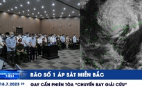 Xem nhanh 12h: Bão số 1 áp sát miền Bắc | Bất ngờ trong phiên tòa ‘chuyến bay giải cứu'