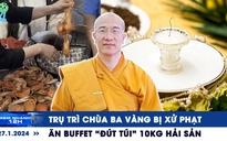 Xem nhanh 12h: Trụ trì chùa Ba Vàng bị xử phạt | Ăn buffet ‘đút túi’ 10kg hải sản