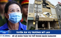 Xem nhanh 12h: Tuyên án vụ Trương Mỹ Lan | Hé lộ nhân thân thi thể trong quán karaoke An Phú