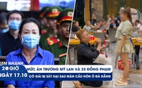 Xem nhanh 20h ngày 17.10: Bà Trương Mỹ Lan lãnh thêm án chung thân | Cô gái trẻ bị sát hại sau màn cầu hôn