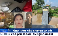 Xem nhanh 12h: Ông trùm kiêm shipper ma túy | Xe gạch 50 tấn làm sập cầu quê