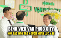 Bệnh viện Đa khoa Vạn Phúc City hợp tác đào tạo nguồn nhân lực y tế chất lượng cao