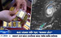 Xem nhanh 12h: Giá vàng tiếp tục ‘rung lắc’ | Nguy cơ bão chồng bão trên Biển Đông