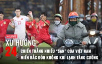 Xu Hướng 24: Chiến thắng nhiều ‘sạn’ của Việt Nam | Miền Bắc có không khí lạnh tăng cường