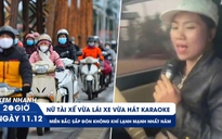 Xem nhanh 20h ngày 11.12: Xác minh danh tính nữ tài xế vừa lái xe vừa hát karaoke | Hà Nội sắp rét 12 độ C