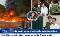 Xem nhanh 12h: Sắp phúc thẩm vụ Nguyễn Phương Hằng | Cháy bãi xe tại công an huyện ở Bình Thuận