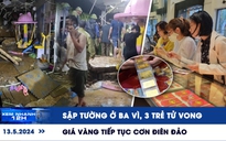 Xem nhanh 12h: Sập tường ở Ba Vì, 3 trẻ tử vong | Giá vàng tiếp tục cơn điên đảo