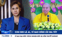 Xem nhanh 12h: Chu Bin là ai | Vì sao đại đức Thích Nhuận Đức bị cấm thuyết giảng?