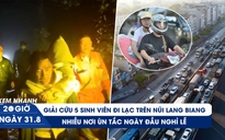 Xem nhanh 20h ngày 31.8: Giải cứu 5 sinh viên đi lạc trên núi Lang Biang | Nhiều nơi ùn tắc ngày đầu nghỉ lễ