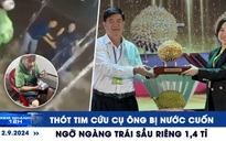 Xem nhanh 12h: Thót tim cứu cụ ông bị nước cuốn | Ngỡ ngàng trái sầu riêng 1,4 tỉ