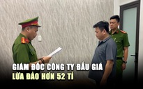 Lật tẩy chiêu trò giám đốc phù phép, chiếm đoạt 52 tỉ đồng