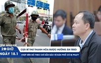 Xem nhanh 20h ngày 18.1: Tuyên án cựu Bí thư Thanh Hóa | Vượt đèn đỏ theo chỉ dẫn bảo vệ dân phố có bị phạt?