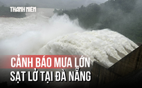 Đà Nẵng: Cảnh báo mưa lớn, sạt lở tại các xã miền núi
