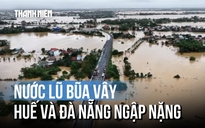 [FLYCAM] Nước lũ bủa vây, Huế và Đà Nẵng còn ngập nặng nhiều ngày