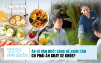 Bản tin sức khỏe 17.11: Ăn gì vào buổi sáng để giảm cân | Có phải ăn chay sẽ khỏe?