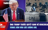 Tiêu điểm quốc tế ngày 18.11: Ông Trump trước quyết định về Venezuela | Israel bắn vào lực lượng LHQ