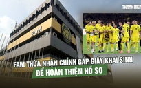 FAM thừa nhận chỉnh sửa gấp rút giấy khai sinh cầu thủ để hoàn thiện hồ sơ