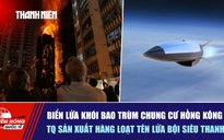 Tiêu điểm quốc tế ngày 27.11: Biển lửa khói bao trùm chung cư Hồng Kông | TQ sản xuất hàng loạt tên lửa bội siêu thanh