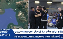 Xem nhanh 20h ngày 4.11: Giao Vingroup lập đề án cầu vượt biển | Bóng đá Malaysia sẽ thua trắng nếu tiếp tục kiện?
