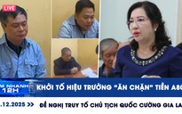 Xem nhanh 12h: Khởi tố hiệu trưởng 'ăn chặn' tiền A80 | Đề nghị truy tố Chủ tịch Quốc Cường Gia Lai