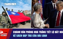 Tiêu điểm quốc tế ngày 18.12: Chánh văn phòng Nhà trắng tiết lộ bất ngờ | Kế sách đáp trả của Đài Loan