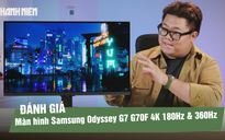 Trải nghiệm Samsung Odyssey G7 G70F: màn hình gaming hỗ trợ hai chế độ hiển thị 4K 180Hz và 360Hz