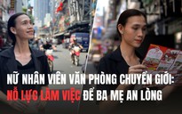 Nữ nhân viên văn phòng chuyển giới: Nỗ lực làm việc để ba mẹ an lòng