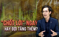 Giá vàng tăng kịch trần: 'Chốt lời' ngay hay đợi tăng thêm?