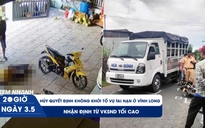 Xem nhanh 20h ngày 3.5: Hủy quyết định không khởi tố vụ tai nạn ở Vĩnh Long, nhận định từ VKSND tối cao