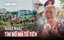 Dân bức xúc sau buổi cưỡng chế: 'Tìm cũng chưa chắc phải cụ nhà mình'